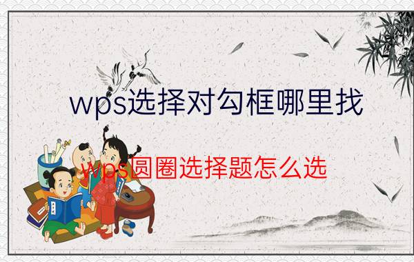 wps选择对勾框哪里找 wps圆圈选择题怎么选？